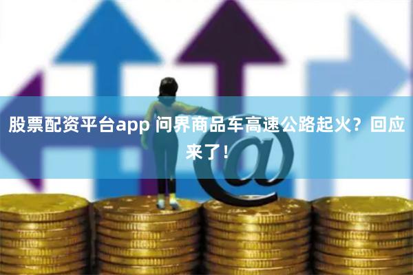 股票配资平台app 问界商品车高速公路起火？回应来了！