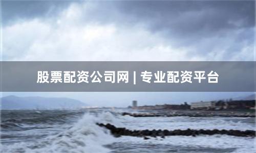 股票配资公司网 | 专业配资平台