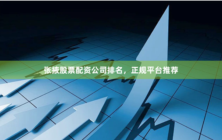 张掖股票配资公司排名，正规平台推荐