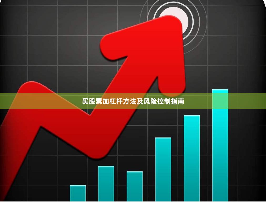 买股票加杠杆方法及风险控制指南