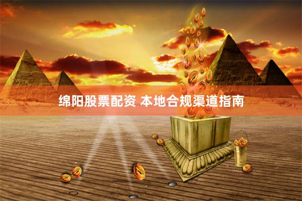 绵阳股票配资 本地合规渠道指南