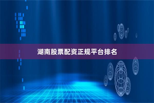 湖南股票配资正规平台排名